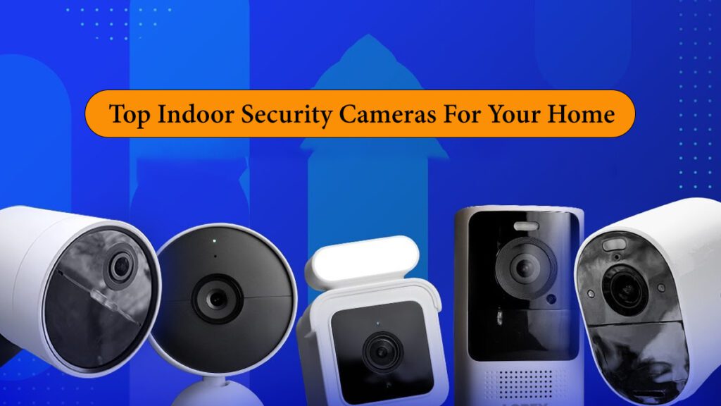 Best indoor security cameras for your home